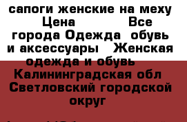 сапоги женские на меху. › Цена ­ 2 900 - Все города Одежда, обувь и аксессуары » Женская одежда и обувь   . Калининградская обл.,Светловский городской округ 